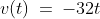 v(t)\:=\:-32t