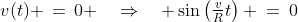 v(t) \,=\,0 \quad\Rightarrow\quad \sin\left(\tfrac{v}{R}t\right) \:=\:0