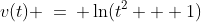 v(t) \:=\: \ln(t^2 + 1)