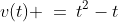 v(t) \:=\:t^2-t