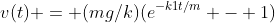 v(t) = (mg/k)(e^{-k1t/m} - 1)
