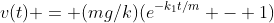 v(t) = (mg/k)(e^{-k_1t/m} - 1)
