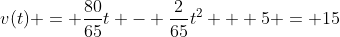 v(t) = \frac{80}{65}t - \frac{2}{65}t^2 + 5 = 15