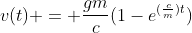 v(t) = \frac{gm}{c}(1-e^{(\frac{c}{m})t})