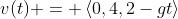 v(t) = \left<0,4,2-gt\right>