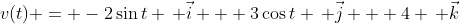 v(t) = -2\sin{t} \, \vec{i} + 3\cos{t} \, \vec{j} + 4 \, \vec{k}