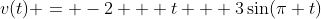 v(t) = -2 + t + 3\sin(\pi t)