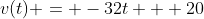 v(t) = -32t + 20