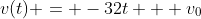 v(t) = -32t + v_0