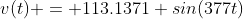 v(t) = 113.1371 sin(377t)