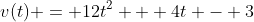 v(t) = 12t^2 + 4t - 3