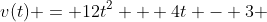 v(t) = 12t^2 + 4t - 3 
