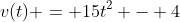 v(t) = 15t^2 - 4