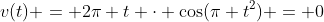 v(t) = 2\pi t \cdot \cos(\pi t^2) = 0