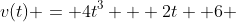 v(t) = 4t^3 + 2t +6 