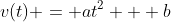 v(t) = at^2 + b