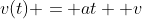 v(t) = at +v