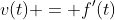 v(t) = f'(t)