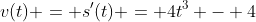 v(t) = s'(t) = 4t^3 - 4