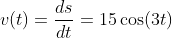 v(t)=\frac{ds}{dt}=15\cos(3t)