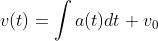 v(t)=\int{a(t)dt}+v_0
