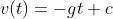 v(t)=-gt+c