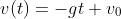 v(t)=-gt+v_0