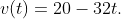 v(t)=20-32t.