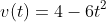 v(t)=4-6t^2
