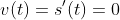 v(t)=s'(t)=0