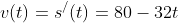 v(t)=s^{/}(t)=80-32t