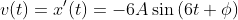 v(t)=x'(t)=-6A\sin{(6t+\phi)}