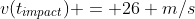 v(t_{impact}) = 26 m/s