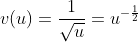 v(u)=\frac1{\sqrt{u}}=u^{-\frac12}