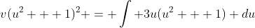 v(u^2 + 1)^2 = \int 3u(u^2 + 1) du