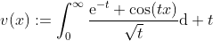 v(x):=\int_{0}^{\infty}\dfrac{\mathrm{e}^{-t} \cos(tx)}{\sqrt{t}}\mathrm{d} t