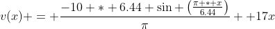v(x) = \frac{-10 * 6.44 \sin \left(\frac{\pi * x}{6.44}\right)}{\pi}+ 17x