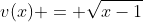 v(x) = \sqrt{x-1}