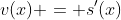 v(x) = s'(x)