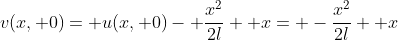 v(x, 0)= u(x, 0)- \frac{x^2}{2l}+ x= -\frac{x^2}{2l}+ x