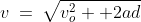v\:=\:\sqrt{v_o^2 +2ad}