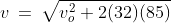 v\:=\:\sqrt{v_o^2+2(32)(85)}