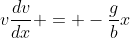 v\frac{dv}{dx} = -\frac{g}{b}x