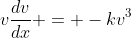 v\frac{dv}{dx} = -kv^3