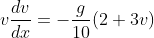 v\frac{dv}{dx}=-\frac{g}{10}(2+3v)