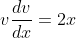 v\frac{dv}{dx}=2x