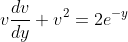 v\frac{dv}{dy}+v^2=2e^{-y}
