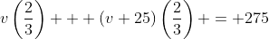 v\left(\frac{2}{3}\right) + (v+25)\left(\frac{2}{3}\right) = 275