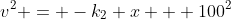 v^2 = -k_2 x + 100^2