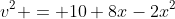 v^2 = 10+8x-2x^2